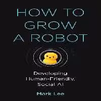 خرید و دانلود نسخه کامل کتاب How to Grow a Robot: Developing Human-Friendly, Social AI