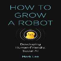 خرید و دانلود نسخه کامل کتاب How to Grow a Robot: Developing Human-Friendly, Social AI