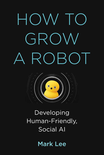 خرید و دانلود نسخه کامل کتاب How to Grow a Robot: Developing Human-Friendly, Social AI