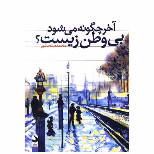 کتاب آخرچگونه میشودبی وطن زیست اثر محمد سلحشور