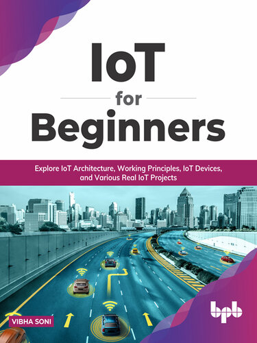 خرید و دانلود نسخه کامل کتاب IoT for Beginners: Explore IoT Architecture, Working Principles, IoT Devices, and Various Real IoT Projects