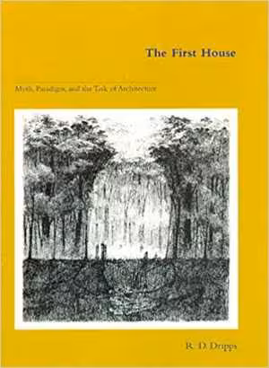 [PDF] دانلود کتاب The First House - Myth, Paradigm, And The Task Of Architecture, 1997
