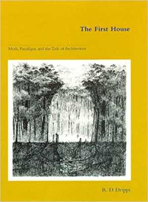 [PDF] دانلود کتاب The First House - Myth, Paradigm, And The Task Of Architecture, 1997