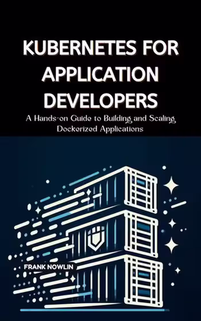 خرید و دانلود نسخه کامل کتاب Kubernetes for Application Developers: A Hands-on Guide to Building and Scaling Dockerized Applications