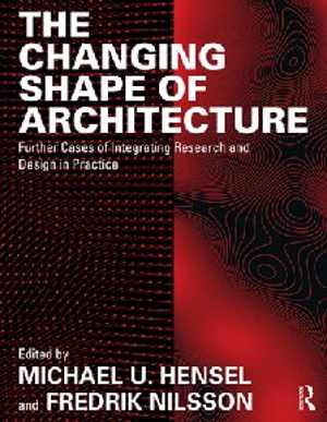 [PDF] دانلود کتاب The Changing Shape Of Architecture - Further Cases Of Integrating Research And Design In Practice, 2019