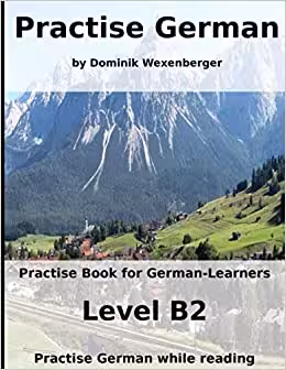 خرید و دانلود نسخه کامل کتاب Practise German: Practise-book for German learners: Level B2 - Practise German while reading (German Edition) [2019] -   pdf