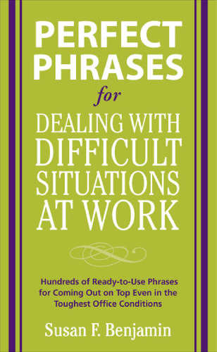 خرید و دانلود نسخه کامل کتاب Perfect Phrases for Dealing with Difficult Situations at Work: Hundreds of Ready-to-Use Phrases for Coming Out on Top Even in the Toughest Office Conditions