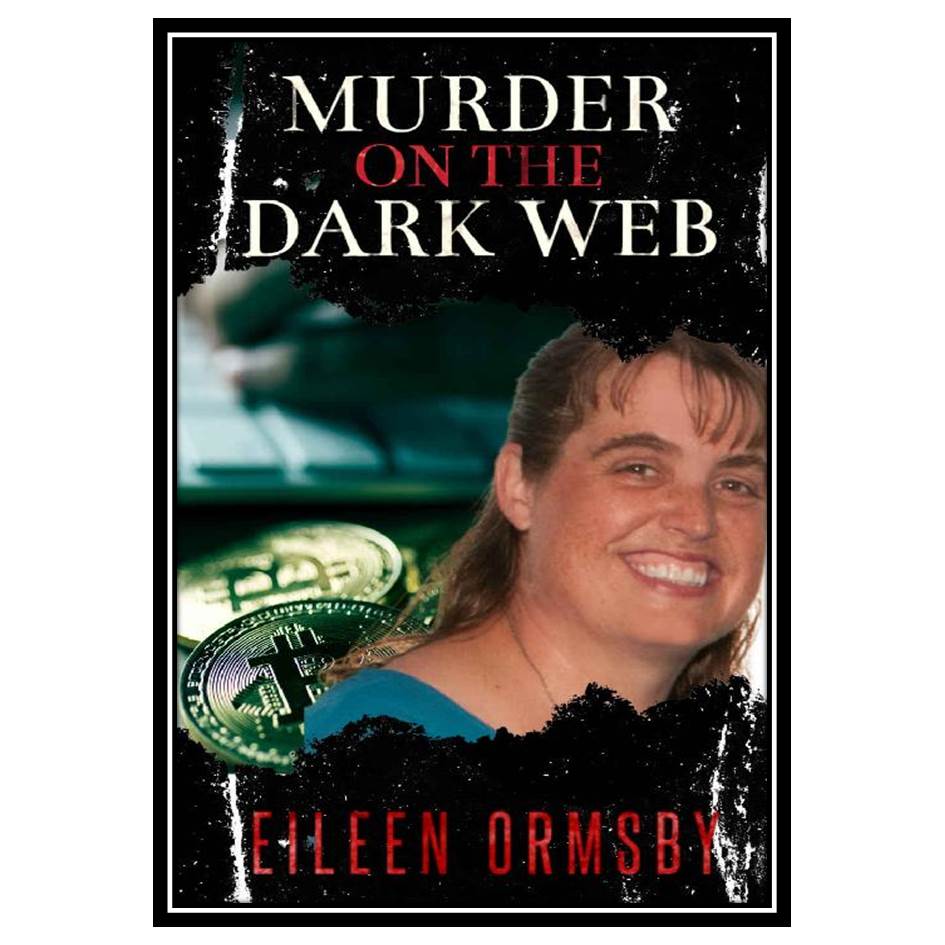 کتاب Murder on the Dark Web: True tales from the dark side of the internet اثر Eileen Ormsby انتشارات مؤلفین طلایی