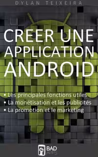 خرید و دانلود نسخه کامل کتاب Créer une application Android: Les fonctions principales et inédites, la monétisation, la promotion et le marketing.