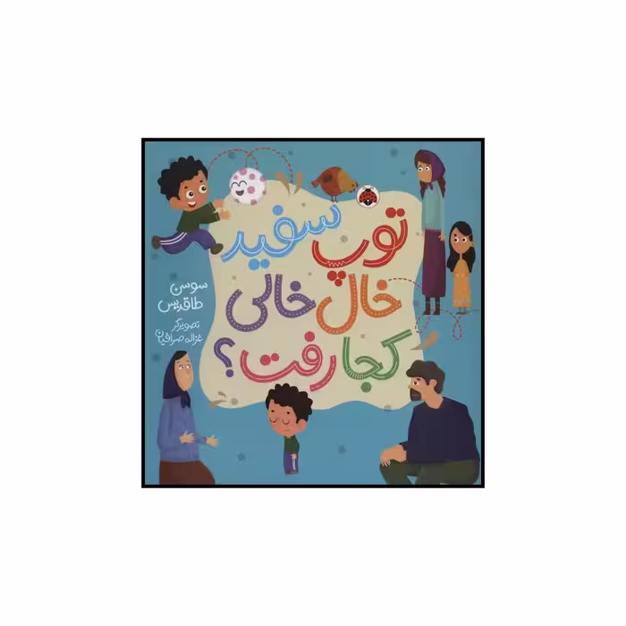 کتاب توپ سفید خال خالی کجا رفت؟ اثر سوسن طاقدیس انتشارات شهر قلم