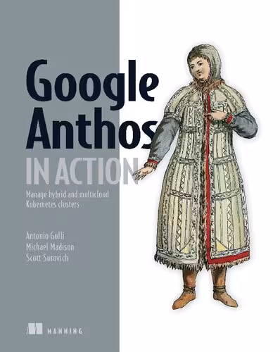 خرید و دانلود نسخه کامل کتاب Google Anthos in Action: Manage hybrid and multi-cloud Kubernetes clusters