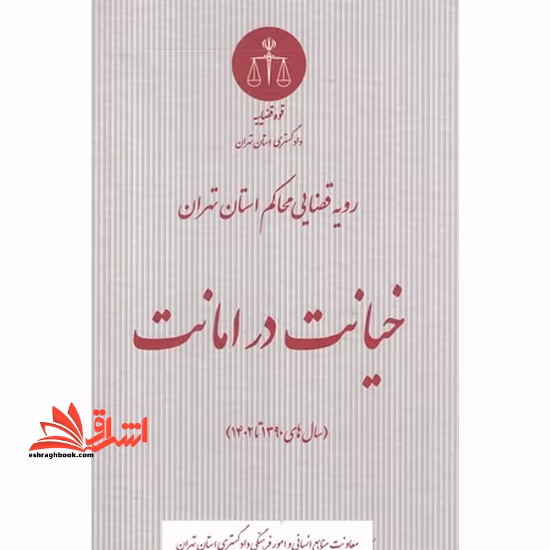 رویه قضایی محاکم استان تهران خیانت در امانت سال های 1390تا1402 - فروشگاه کتاب اشراق