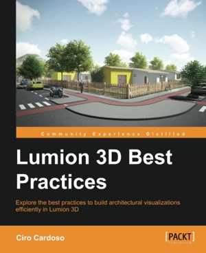[EPUB] دانلود کتاب Lumion 3D Best Practices - Explore The Best Practices To Build Architectural Visualizations Efficiently In Lumion 3D, 2015