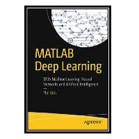 کتاب MATLAB Deep Learning: With Machine Learning, Neural Networks and Artificial Intelligence اثر Phil Kim انتشارات مؤلفین طلایی
