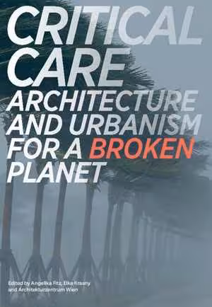 [PDF] دانلود کتاب Critical Care - Architecture And Urbanism For A Broken Planet, 2019