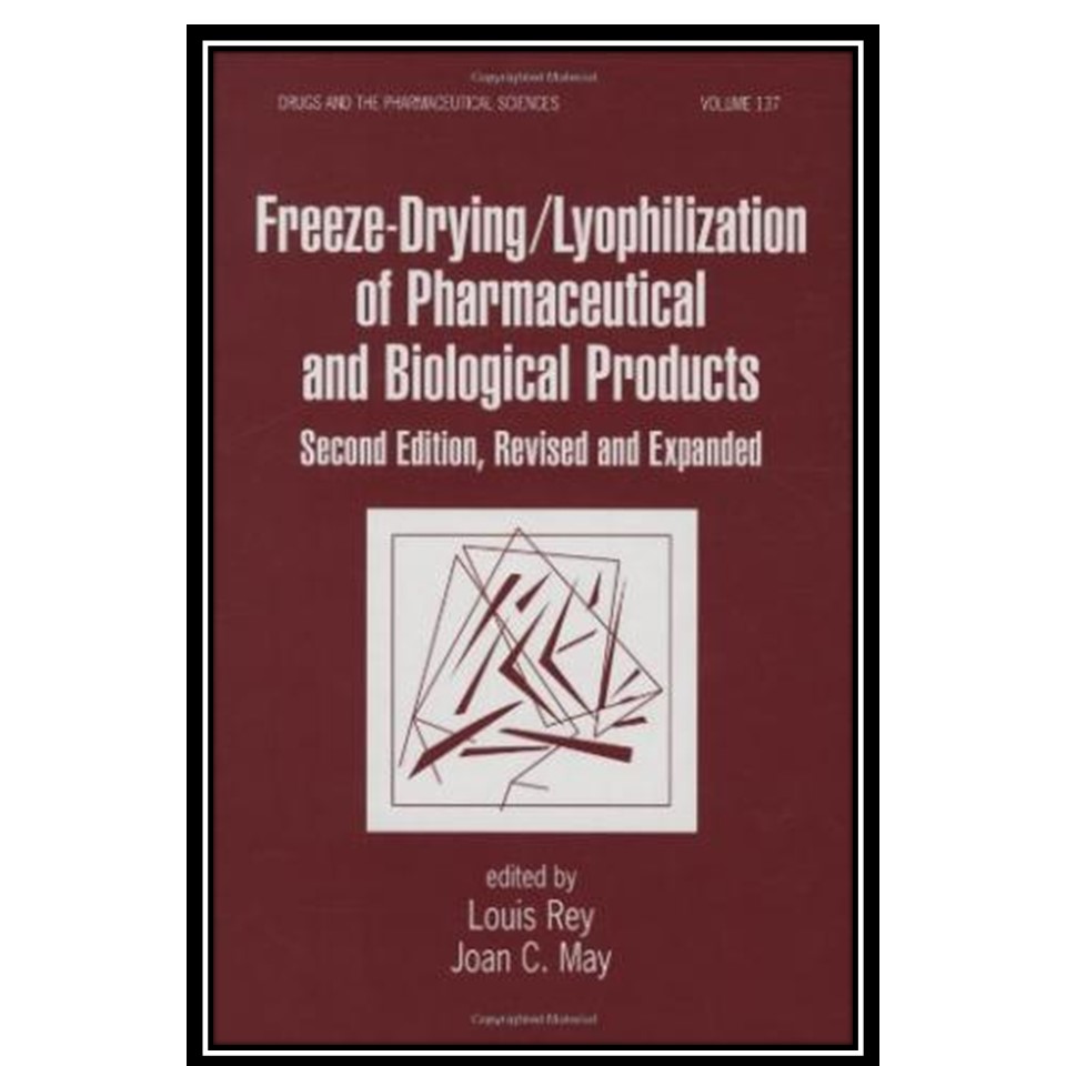 کتاب Freeze-Drying/Lyophilization of Pharmaceutical and Biological Products اثر Louis Rey and Joan C. May انتشارات مؤلفین طلایی