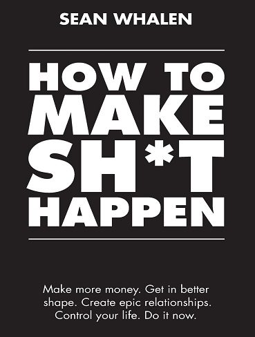 کتاب !How to Make Sh*t Happen: Make more money, get in better shape, create epic relationships and control your life (زبان اصلی)