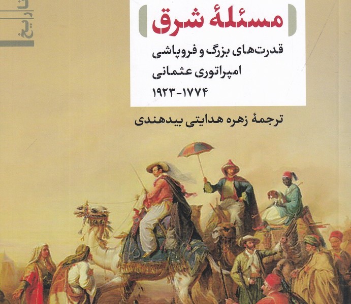 مسئله شرق: قدرت‌های بزرگ و فروپاشی امپراتوری عثمانی 1774_1923