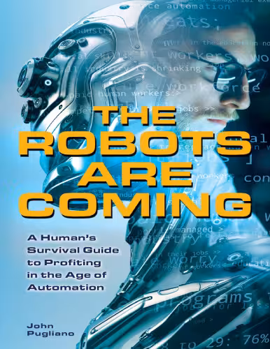خرید و دانلود نسخه کامل کتاب The Robots are Coming: A Human’s Survival Guide to Profiting in the Age of Automation