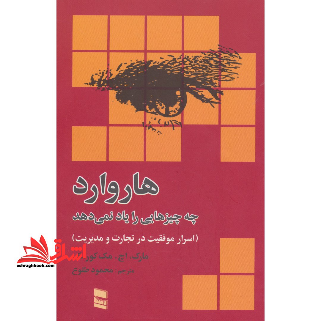 کتاب هاروارد چه چیزهایی را یاد نمی دهد - (اسرار موفقیت در تجارت و مدیریت) - فروشگاه کتاب اشراق