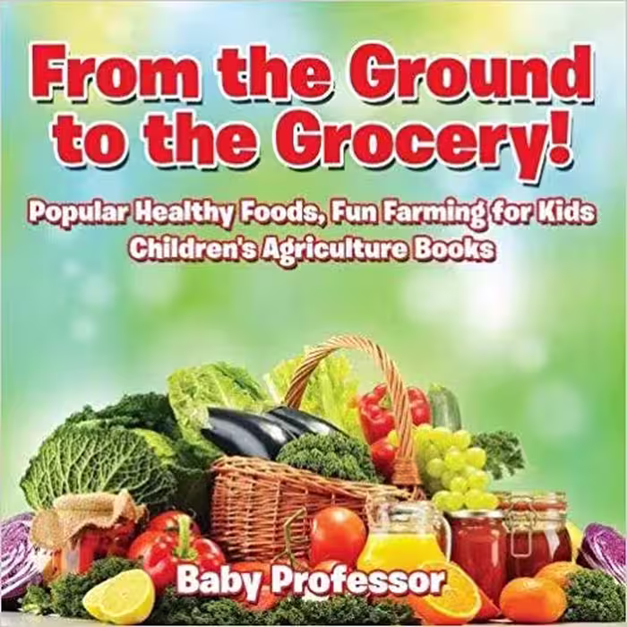 خرید و دانلود نسخه کامل کتاب From the Ground to the Grocery! Popular Healthy Foods, Fun Farming for Kids - Children's Agriculture Books