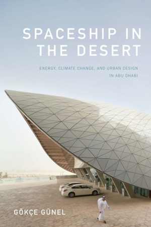 [PDF] دانلود کتاب Spaceship In The Desert - Energy, Climate Change, And Urban Design In Abu Dhabi, 2019