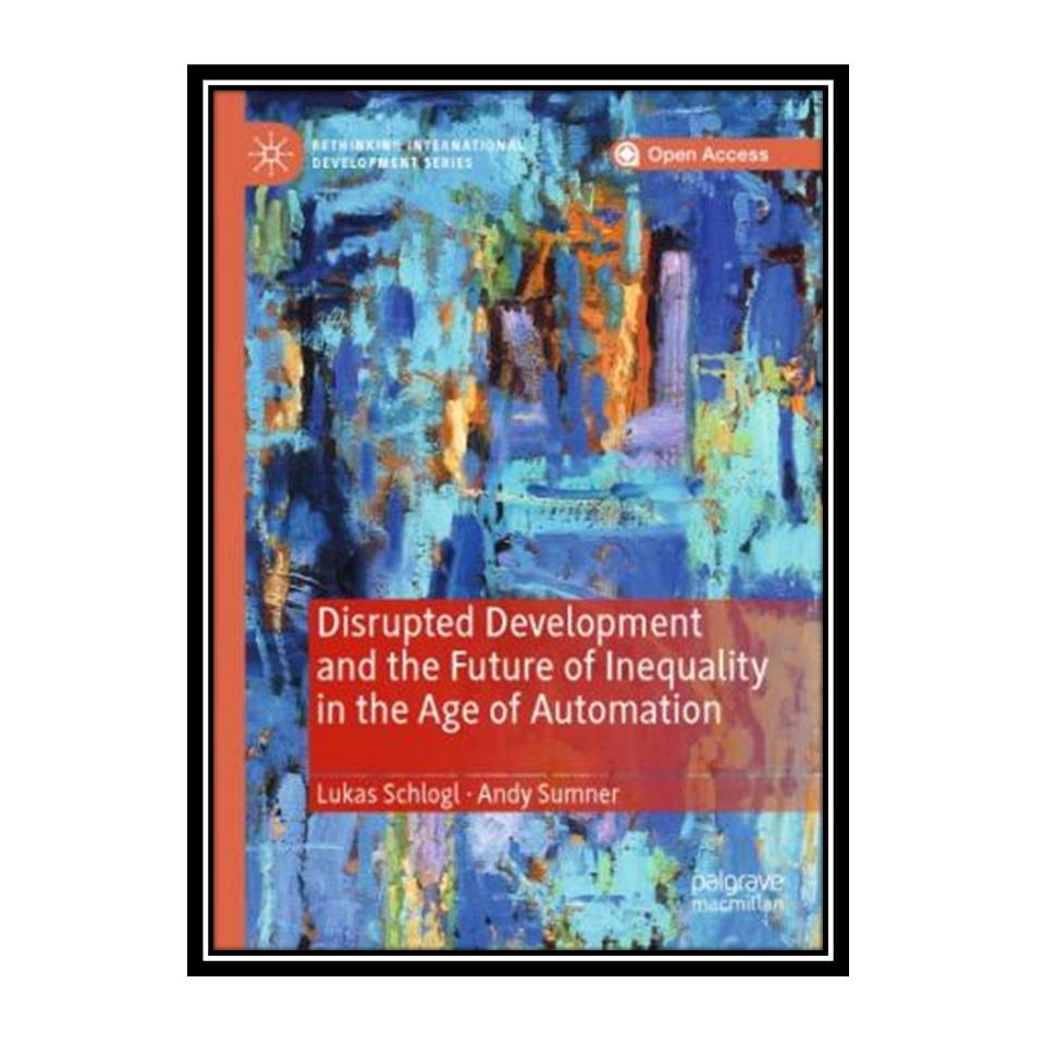 کتاب Disrupted Development And The Future Of Inequality In The Age Of Automation اثر Lukas Schlogl, Andy Sumner انتشارات مؤلفین طلایی
