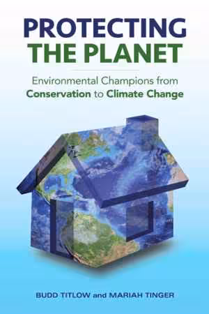 󾕇 دانلود کتاب Protecting The Planet - Environmental Champions From Conservation To Climate Change, 2016 - دانلود کتاب های دانشگاهی