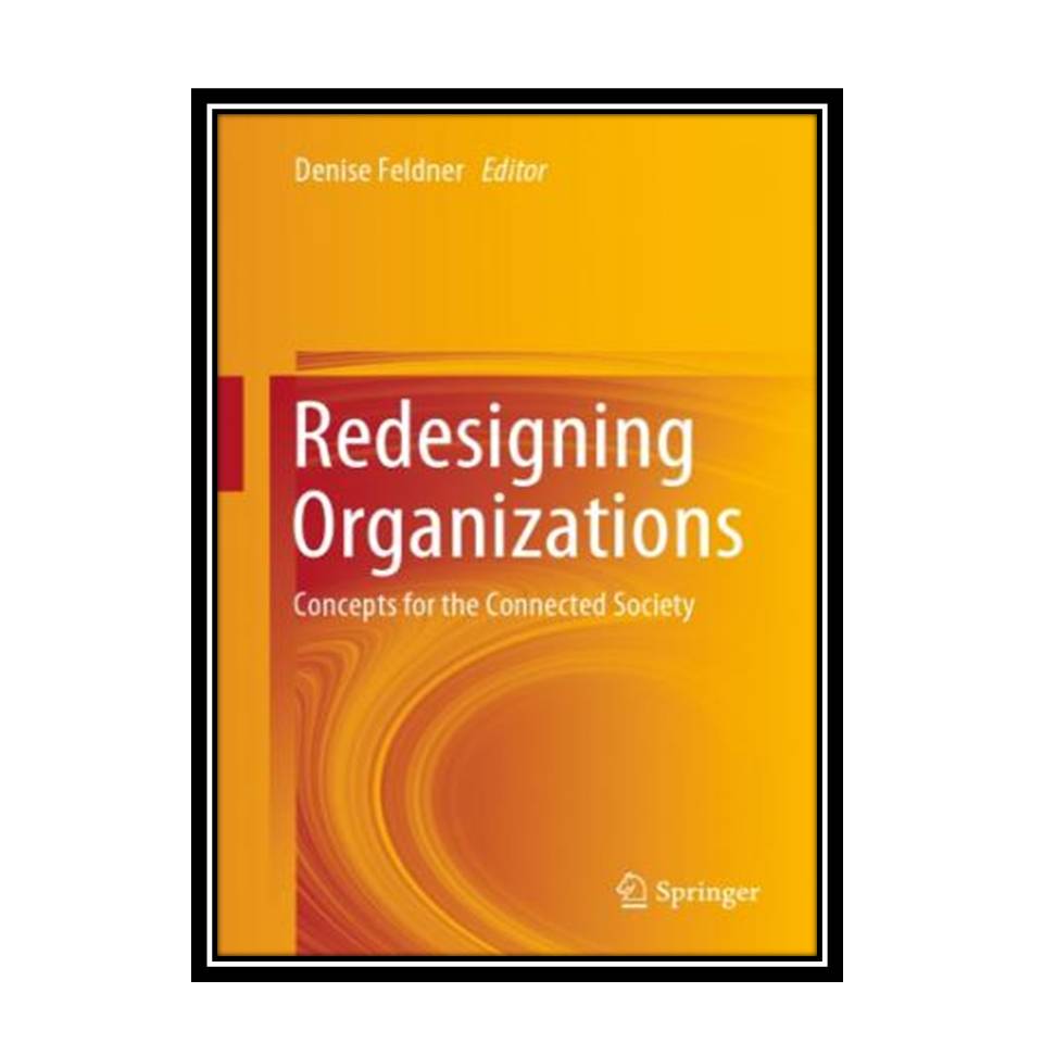 کتاب Redesigning Organizations: Concepts For The Connected Society اثر Denise Feldner انتشارات مؤلفین طلایی