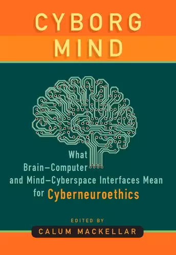 خرید و دانلود نسخه کامل کتاب Cyborg Mind: What Brain-Computer and Mind-Cyberspace Interfaces Mean for Cyberneuroethics