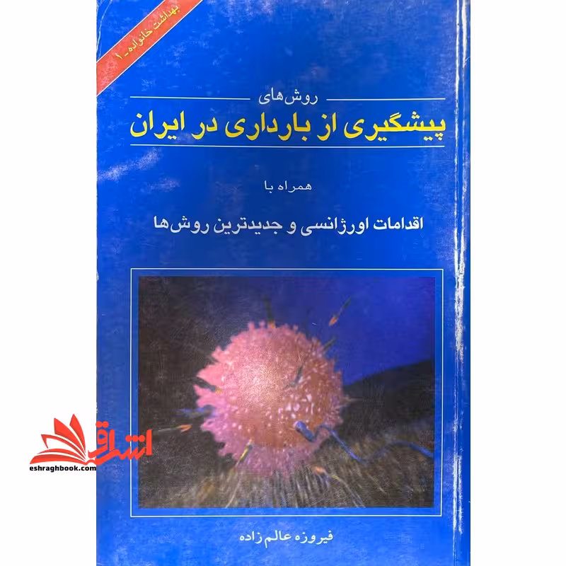روش های پیشگیری از بارداری در ایران: همراه با اقدامات اورژانسی و جدیدترین روش ها - فروشگاه کتاب اشراق