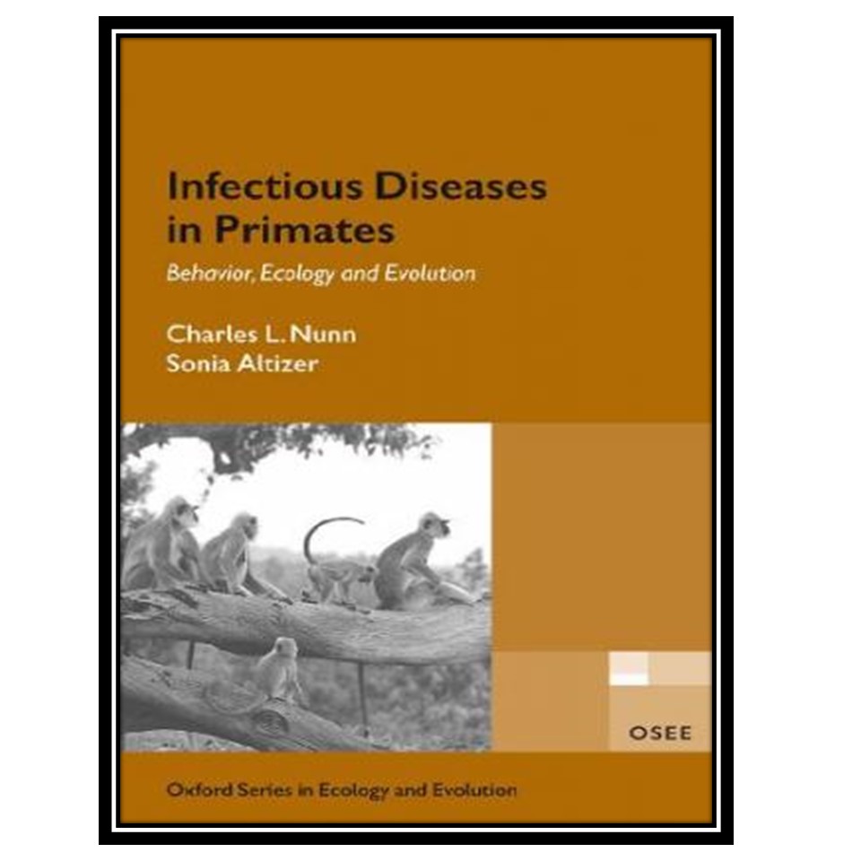 کتاب Infectious Diseases In Primates; Behavior, Ecology And Evolution اثر Charles Nunn and Sonia Altizer انتشارات مؤلفین طلایی