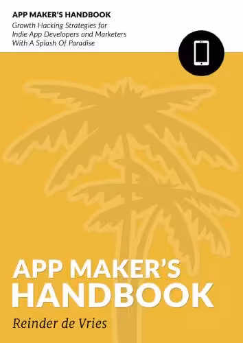 خرید و دانلود نسخه کامل کتاب The App Maker's Handbook: Growth Hacking Strategies For Indie App Developers And Marketers With A Splash Of Paradise