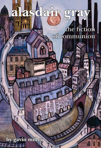 خرید و دانلود نسخه کامل کتاب Alasdair Gray: The Fiction of Communion (Scroll 4) (Scottish Cultural Review of Language and Literature)