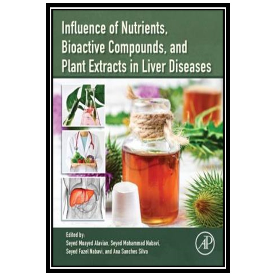 کتاب Influence of Nutrients, Bioactive Compounds, and Plant Extracts in Liver Diseases اثر جمعی از نویسندگان انتشارات مؤلفین طلایی