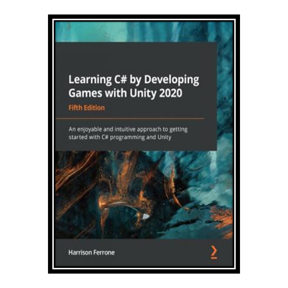 کتاب Learning C# by developing games with Unity 2020 : an enjoyable and intuitive approach to getting started with C# programming and Unity اثر Harrison Ferrone انتشارات مؤلفین طلایی