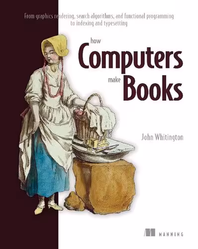 خرید و دانلود نسخه کامل کتاب How Computers Make Books: From graphics rendering, search algorithms, and functional programming to indexing and typesetting