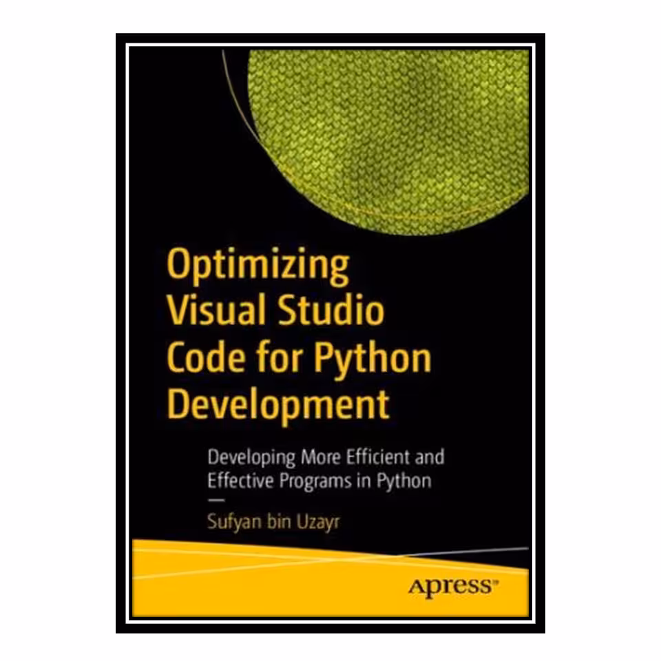 کتاب Optimizing Visual Studio Code for Python Development: Developing More Efficient and Effective Programs in Python اثر Sufyan bin Uzayr انتشارات مؤلفین طلایی