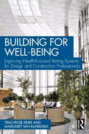 [PDF] دانلود کتاب Building For Well-Being - Exploring Health-Focused Rating Systems For Design And Construction Professionals, 2021
