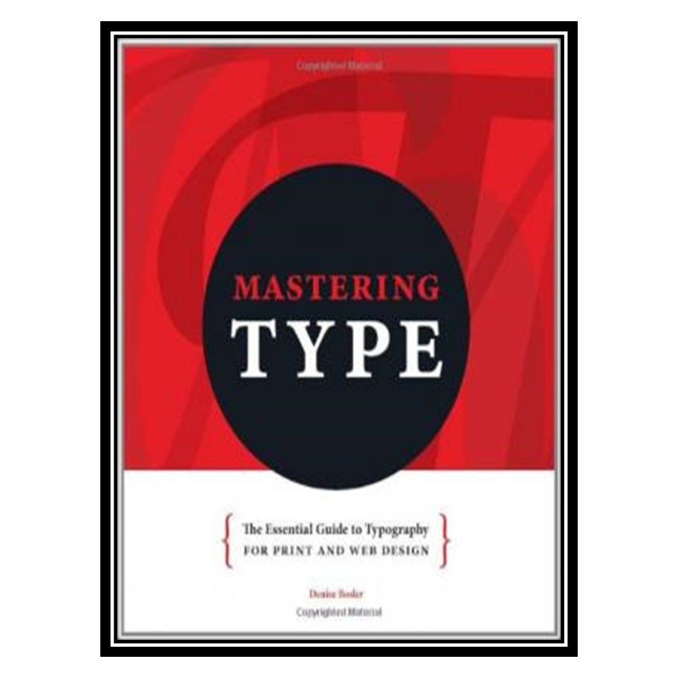 کتاب Mastering Type: The Essential Guide to Typography for Print and Web Design اثر Denise Bosler انتشارات مؤلفین طلایی