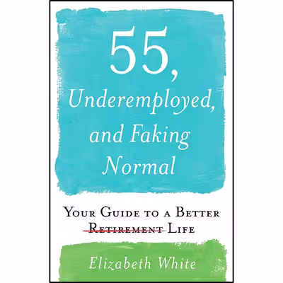 کتاب 55, Underemployed, and Faking Normal اثر Elizabeth White انتشارات Simon &amp; Schuster