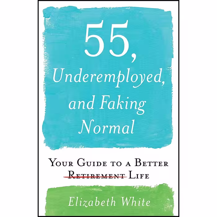 کتاب 55, Underemployed, and Faking Normal اثر Elizabeth White انتشارات Simon &amp; Schuster