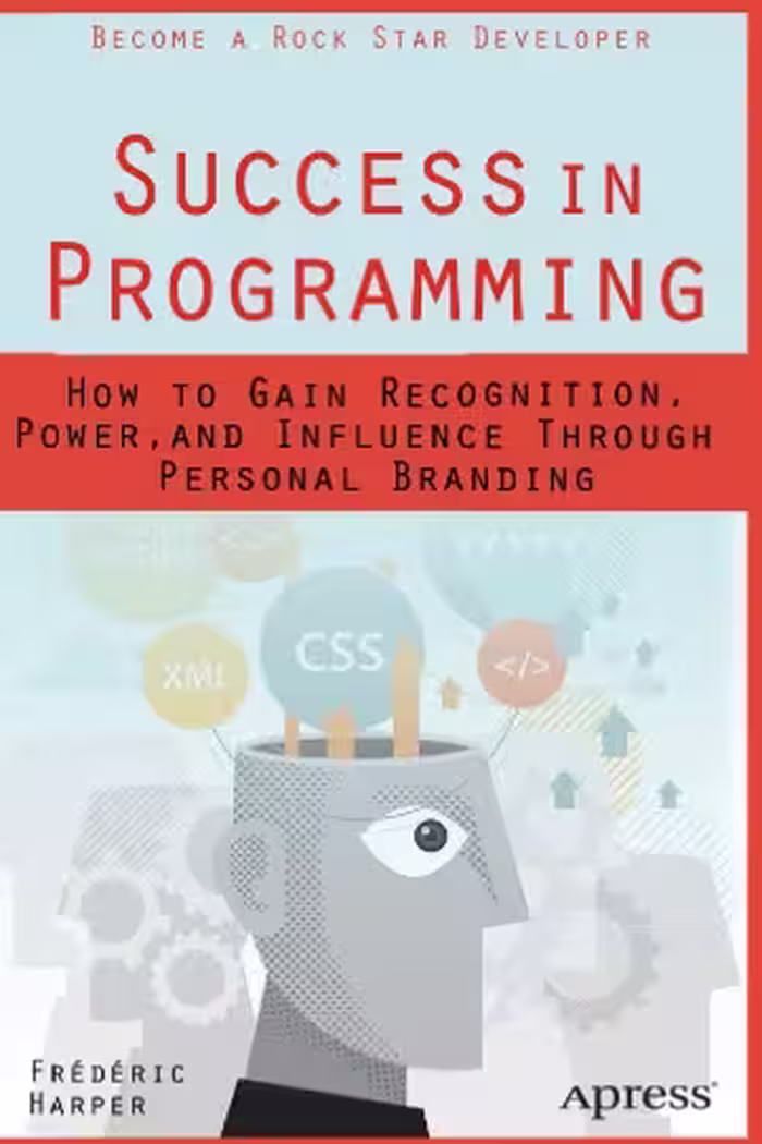خرید و دانلود نسخه کامل کتاب Success in Programming How to Gain Recognition, Power, and Influence Through Personal Branding