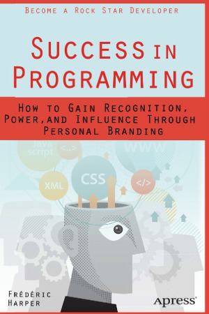 خرید و دانلود نسخه کامل کتاب Success in Programming How to Gain Recognition, Power, and Influence Through Personal Branding
