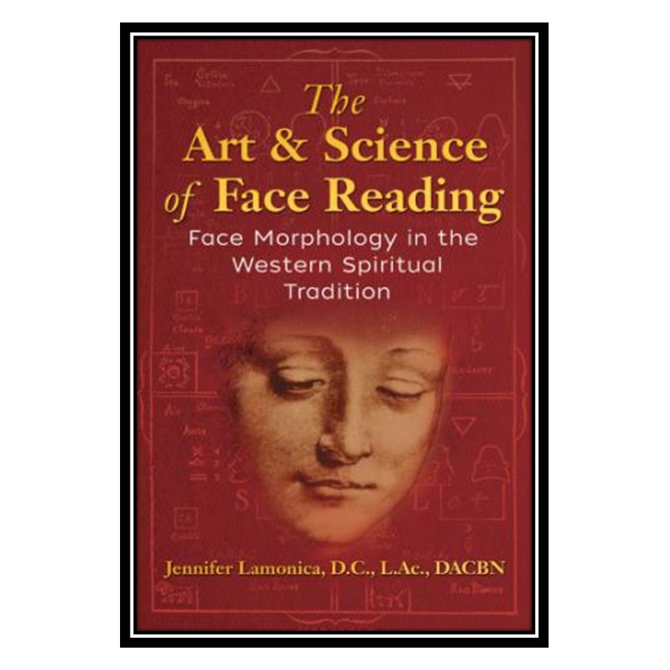 کتاب The Art and Science of Face Reading Face Morphology in the Western Spiritual Tradition اثر Jennifer Lamonica انتشارات مؤلفین طلایی