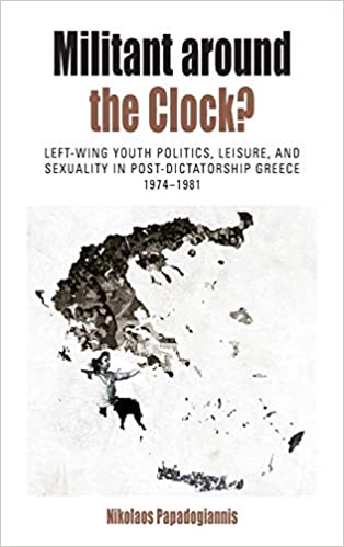 خرید و دانلود نسخه کامل کتاب Militant Around the Clock?: Left-Wing Youth Politics, Leisure, and Sexuality in Post-Dictatorship Greece, 1974-1981 - Pdf