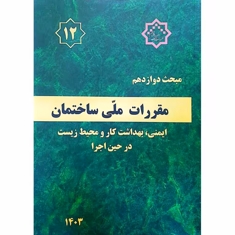 مبحث دوازدهم مقررات ملی ساختمان ایمنی، بهداشت کار و محیط زیست در حین اجرا 1403