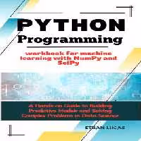 خرید و دانلود نسخه کامل کتاب Python programming workbook for machine learning with NumPy and SciPy: A Hands-on Guide to Building Predictive Models and Solving Complex Problems in Data Science