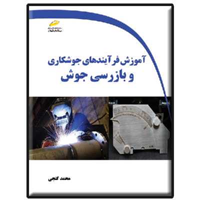 کتاب آموزش فرآیندهای جوشکاری و بازرسی جوش اثر محمد گنجی انتشارات دیباگران تهران