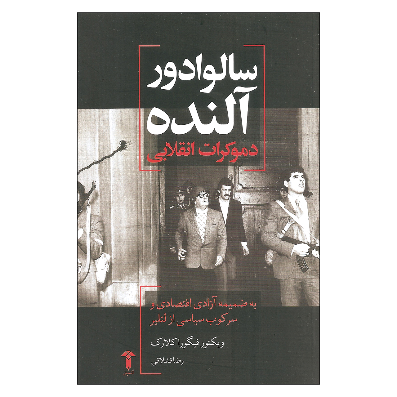 کتاب دموکرات انقلابی سالوادور آلنده اثر ویکتور فیگورا کلارک نشر آشیان
